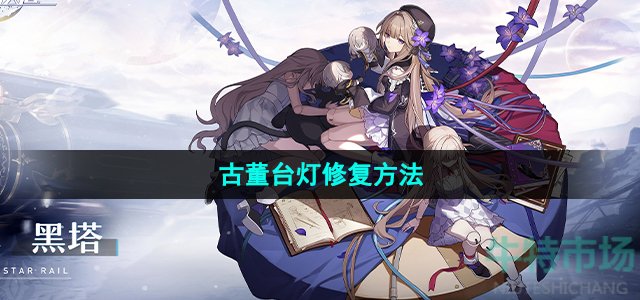 崩坏星穹铁道古董台灯怎么修复(古董台灯修复方法)