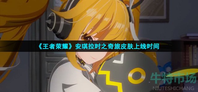 王者荣耀安琪拉时之奇旅什么时候上架