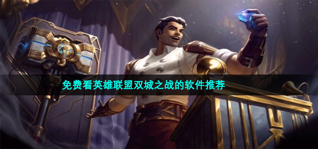 看英雄联盟双城之战的软件有哪些