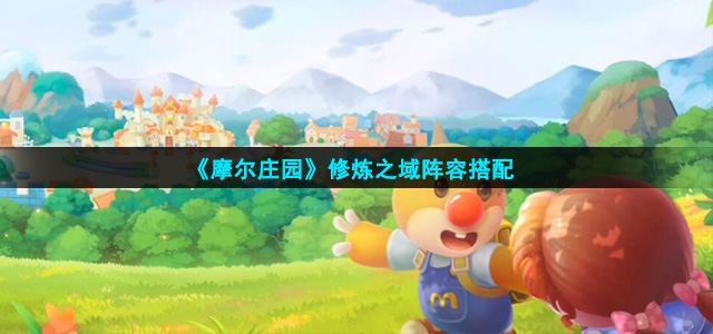 摩尔庄园修炼之域怎么搭配阵容(修炼之域阵容搭配)