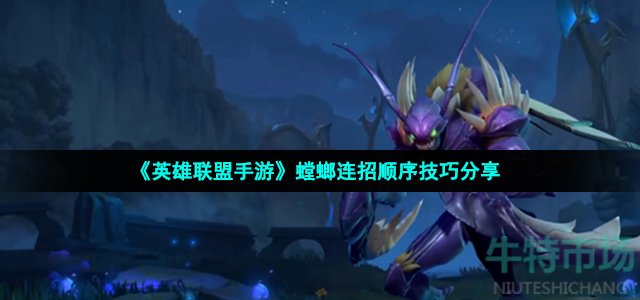 英雄联盟手游螳螂怎么连招(螳螂连招顺序技巧分享)