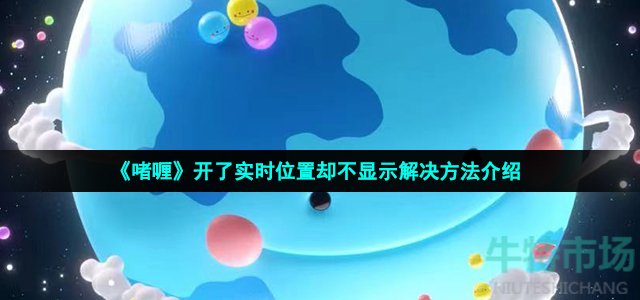 啫喱开了实时位置却不显示怎么回事(开了实时位置却不显示解决方法介绍)