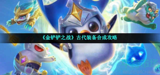 金铲铲之战古代装备怎么获得(古代装备合成攻略)