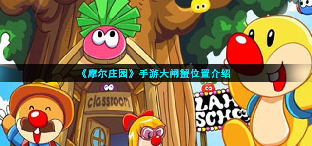 摩尔庄园手游大闸蟹在什么位置(大闸蟹在什么位置)